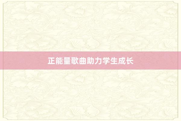 正能量歌曲助力学生成长