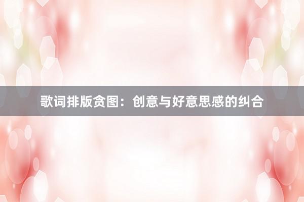 歌词排版贪图：创意与好意思感的纠合